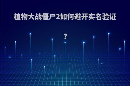 植物大战僵尸2如何避开实名验证?