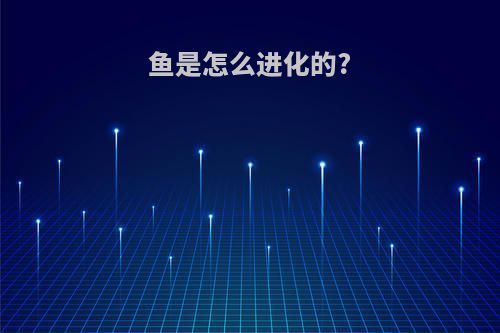鱼是怎么进化的?