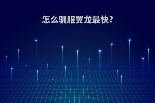 怎么驯服翼龙最快?