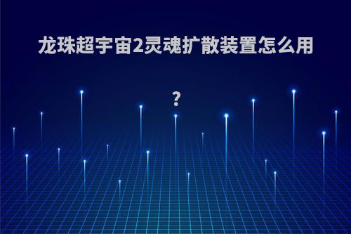 龙珠超宇宙2灵魂扩散装置怎么用?