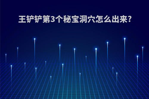 王铲铲第3个秘宝洞穴怎么出来?