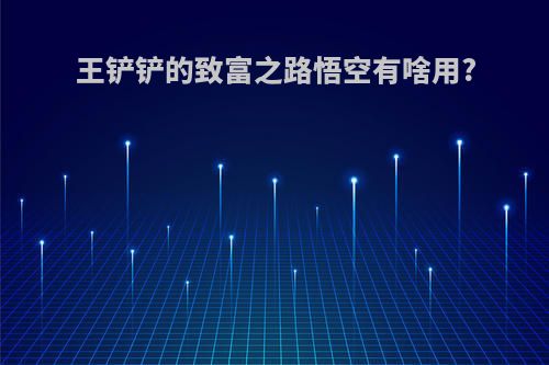 王铲铲的致富之路悟空有啥用?