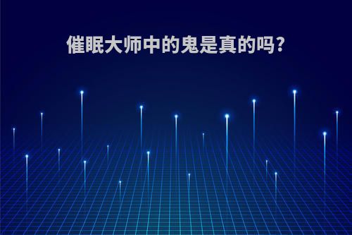 催眠大师中的鬼是真的吗?